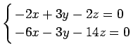 $\displaystyle \left\{
\begin{array}{@{ }l}
-2x+3y-2z=0 \\
-6x-3y-14z=0 \\
\end{array}\right.
$
