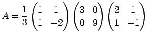 $\displaystyle A=\frac{1}{3}
\left(
\begin{array}{@{}cc@{}}
1&1 \\
1&-2 \\
\en...
...ray}\right)
\left(
\begin{array}{@{}cc@{}}
2&1 \\
1&-1 \\
\end{array}\right)
$