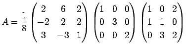 $\displaystyle A=\frac{1}{8}
\left(
\begin{array}{@{}ccc@{}}
2&6&2 \\
-2&2&2 \\...
...)
\left(
\begin{array}{@{}ccc@{}}
1&0&2 \\
1&1&0 \\
0&3&2
\end{array}\right)
$
