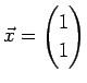 $ \vec{x}=\left(\begin{array}{@{}c@{}} 1 1 \end{array}\right)$