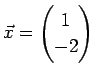 $ \vec{x}=\left(\begin{array}{@{}c@{}} 1 -2 \end{array}\right)$