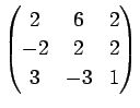 $ \left(
\begin{array}{@{}ccc@{}}
2&6&2 \\
-2&2&2 \\
3&-3&1
\end{array}\right)
$