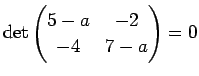 $\displaystyle \det
\left(
\begin{array}{@{}cc@{}}
5-a & -2 \\
-4 & 7-a
\end{array}\right)
=0
$