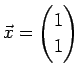 $\displaystyle \vec{x}=
\left(\begin{array}{@{}c@{}}
1 1
\end{array}\right)
$