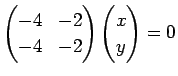 $\displaystyle \left(
\begin{array}{@{}rr@{}}
-4 & -2 \\
-4 & -2
\end{array}\right)
\left(\begin{array}{@{}c@{}}
x y
\end{array}\right)
=0
$