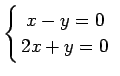 $\displaystyle \left\{
\begin{array}{@{ }c}
x-y=0  2x+y=0
\end{array}\right.
$