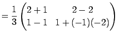$\displaystyle = \frac{1}{3} \left( \begin{array}{@{}cc@{}} 2+1&2-2 1-1&1+(-1)(-2) \end{array} \right)$