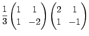 $\displaystyle \frac{1}{3} \left( \begin{array}{@{}cc@{}} 1&1 1&-2 \end{array} \right) \left( \begin{array}{@{}cc@{}} 2&1 1&-1 \end{array} \right)$