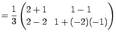 $\displaystyle = \frac{1}{3} \left( \begin{array}{@{}cc@{}} 2+1&1-1 2-2&1+(-2)(-1) \end{array} \right)$