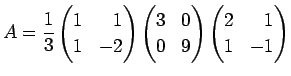 $\displaystyle A
=
\frac{1}{3}
\left(
\begin{array}{@{}rr@{}}
1 & 1  1 & -2
\e...
...rray}\right)
\left(
\begin{array}{@{}rr@{}}
2 & 1  1 & -1
\end{array}\right)
$