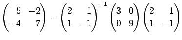 $\displaystyle \left(
\begin{array}{@{}rr@{}}
5 & -2  -4&7
\end{array}\right)
...
...rray}\right)
\left(
\begin{array}{@{}rr@{}}
2 & 1  1 & -1
\end{array}\right)
$