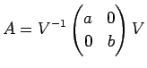 $\displaystyle A
=V^{-1}
\left(
\begin{array}{@{}cc@{}}
a & 0  0 & b
\end{array}\right)
V
$