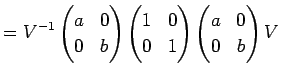 $\displaystyle =V^{-1} \left( \begin{array}{@{}cc@{}} a & 0  0 & b \end{array}...
...ay} \right) \left( \begin{array}{@{}cc@{}} a & 0  0 & b \end{array} \right) V$
