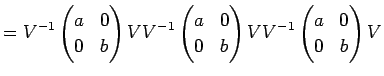 $\displaystyle =V^{-1} \left( \begin{array}{@{}cc@{}} a & 0  0 & b \end{array}...
...t) V V^{-1} \left( \begin{array}{@{}cc@{}} a & 0  0 & b \end{array} \right) V$