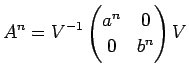 $\displaystyle A^n =V^{-1} \left( \begin{array}{@{}cc@{}} a^n & 0  0 & b^n \end{array} \right) V$