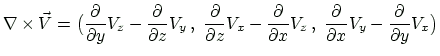 $\displaystyle \nabla\times\vec{V}
=\bigl(
\frac{\partial}{\partial y}V_z -\frac...
...z\,,\,\,
\frac{\partial}{\partial x}V_y -\frac{\partial}{\partial y}V_x
\bigr)
$