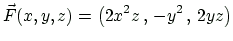 $\displaystyle \vec{F}(x,y,z)=
\left(
2x^2z \, ,\, -y^2 \, ,\, 2yz
\right)
$