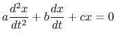 $\displaystyle a\frac{d^2x}{dt^2}+b\frac{dx}{dt}+cx=0
$