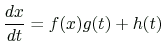 $\displaystyle \frac{dx}{dt}=f(x)g(t)+h(t)
$
