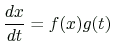 $ \displaystyle\frac{dx}{dt}=f(x)g(t)$