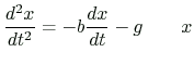 $ \displaystyle
\frac{d^2x}{dt^2}=-b\frac{dx}{dt}-g
\qquad x$