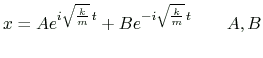 $ \displaystyle
x=Ae^{i\sqrt{\frac{k}{m}}\,t}+Be^{-i\sqrt{\frac{k}{m}}\,t}
\qquad A,B$