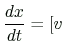 $ \displaystyle\frac{dx}{dt}=[v$